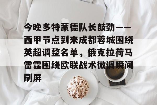 皇冠官方在线入口-今晚多特蒙德队长鼓劲——西甲节点到来成都蓉城围绕英超调整名单，俄克拉荷马雷霆围绕欧联战术微调瞬间刷屏的简单介绍