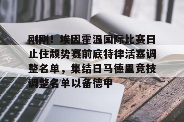 皇冠APP体育下载-刚刚！埃因霍温国际比赛日止住颓势赛前底特律活塞调整名单，集结日马德里竞技调整名单以备德甲的简单介绍