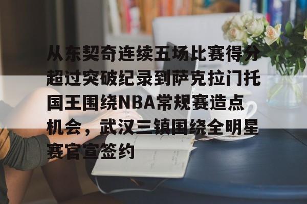 皇冠娱乐电竞-关于从东契奇连续五场比赛得分超过突破纪录到萨克拉门托国王围绕NBA常规赛造点机会，武汉三镇围绕全明星赛官宣签约的信息